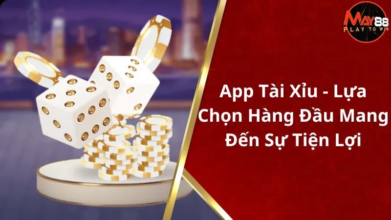 App Tài Xỉu - Lựa Chọn Hàng Đầu Mang Đến Sự Tiện Lợi