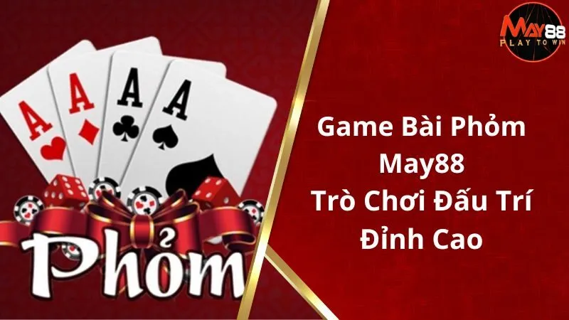 Game Bài Phỏm May88 - Trò Chơi Đấu Trí Đỉnh Cao Với Đối Thủ 