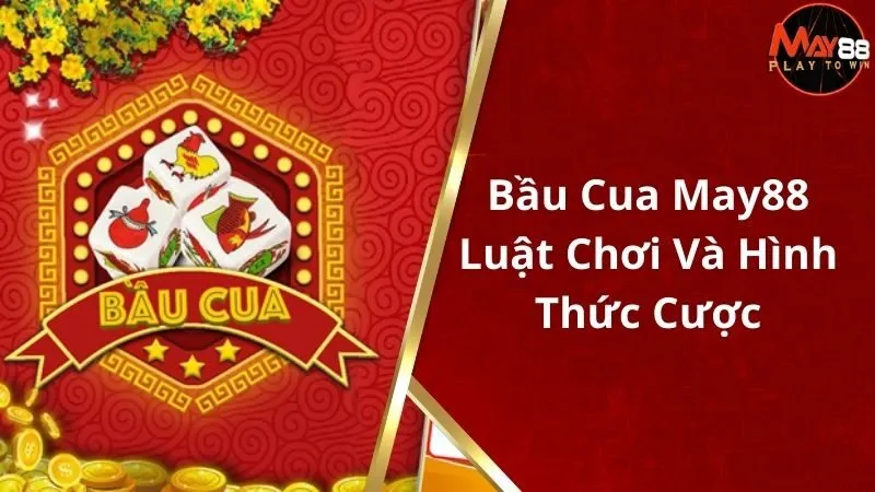 Bầu Cua May88 - Luật Chơi Và Hình Thức Cược