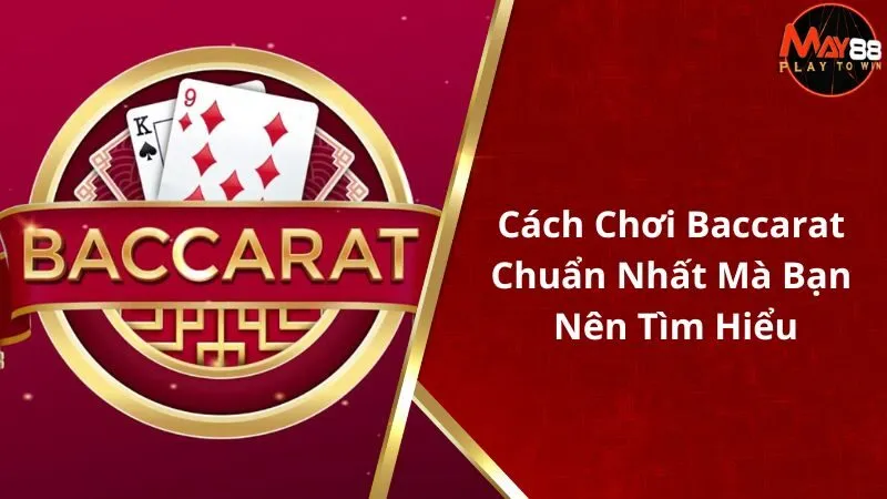 Cách Chơi Baccarat Chuẩn Nhất Mà Bạn Nên Tìm Hiểu