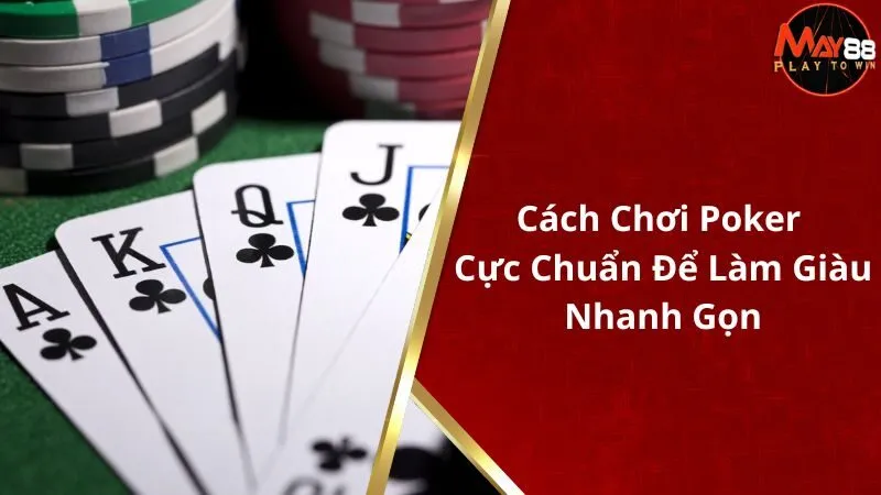 Cách Chơi Poker Cực Chuẩn Để Làm Giàu Nhanh Gọn