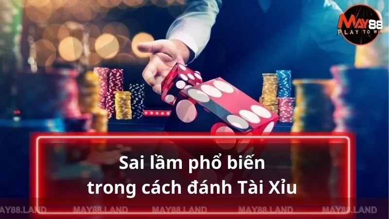 Sai lầm phổ biến trong cách đánh Tài Xỉu của người mới tham gia