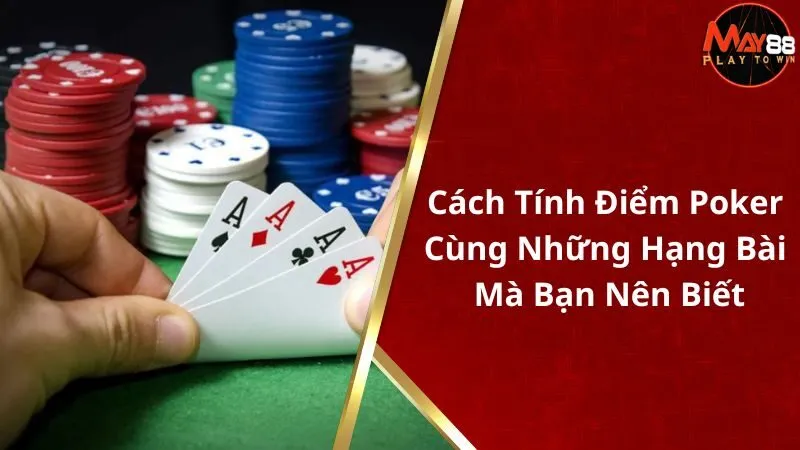 Cách Tính Điểm Poker Cùng Những Hạng Bài Mà Bạn Nên Biết