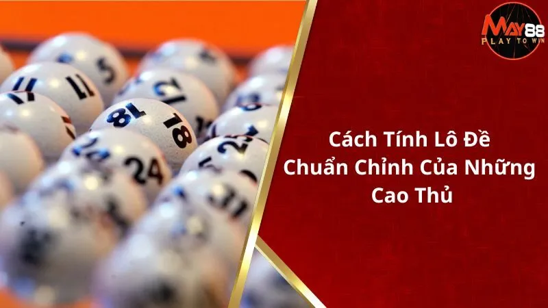 Cách Tính Lô Đề Chuẩn Chỉnh Của Những Cao Thủ