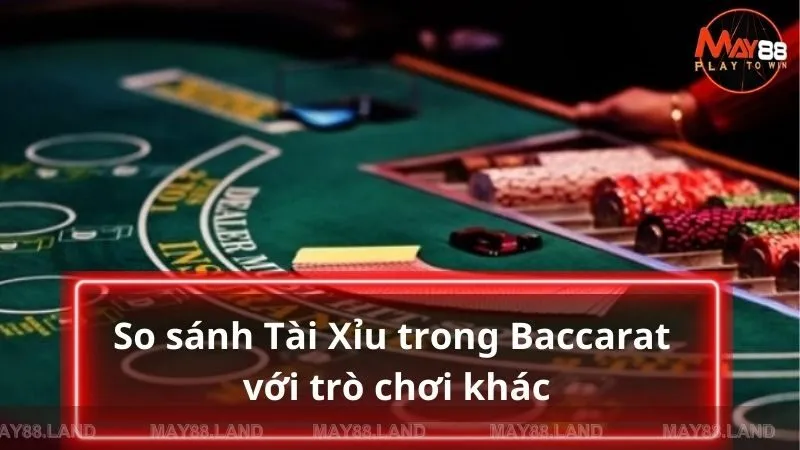 So sánh chi tiết Tài Xỉu trong Baccarat với những trò chơi khác