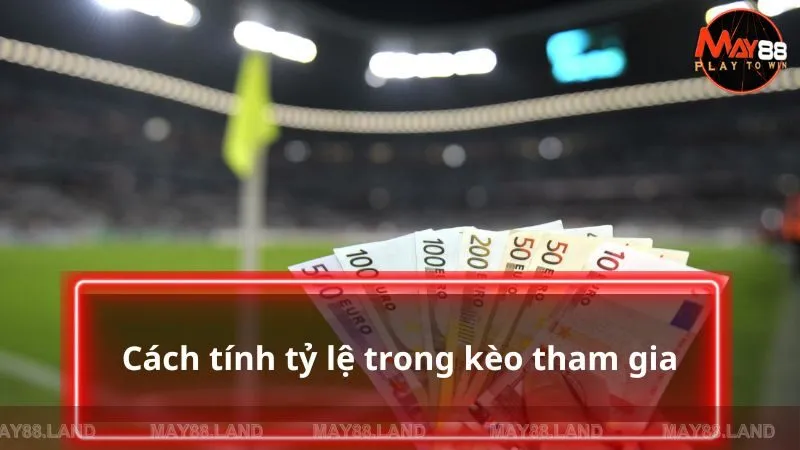 Cách tính tỷ lệ trong kèo tham gia