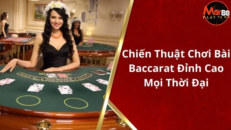 Chiến Thuật Chơi Bài Baccarat Bất Bại Đỉnh Cao Mọi Thời Đại