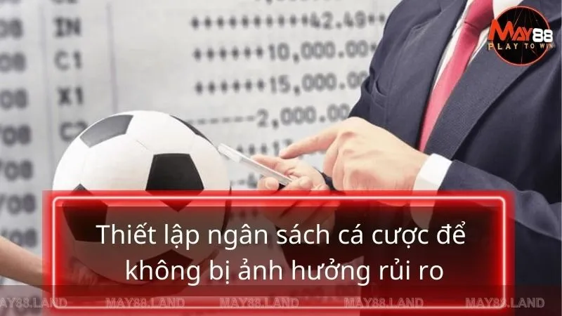 Thiết lập ngân sách cá cược để người chơi không bị ảnh hưởng rủi ro