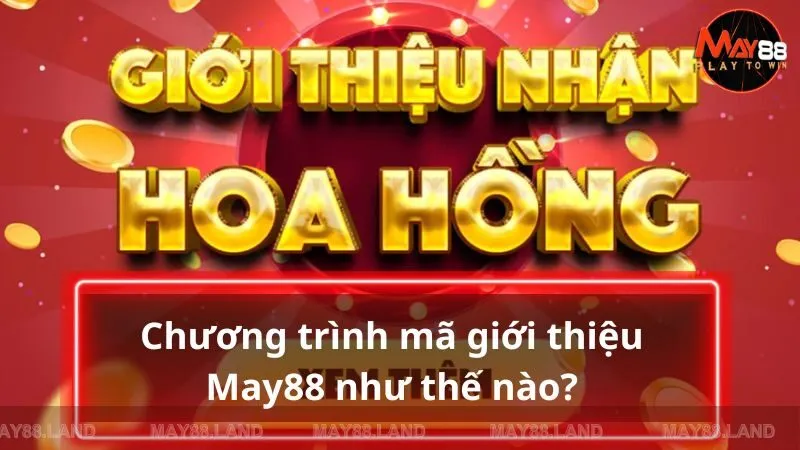 Chương trình mã giới thiệu May88 như thế nào?