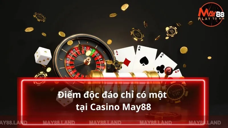 Điểm độc đáo chỉ có một tại Casino May88