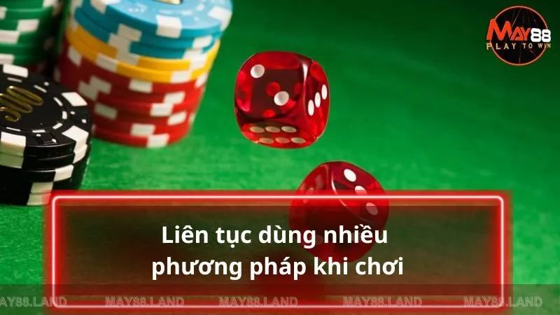 Liên tục dùng nhiều phương pháp khi chơi