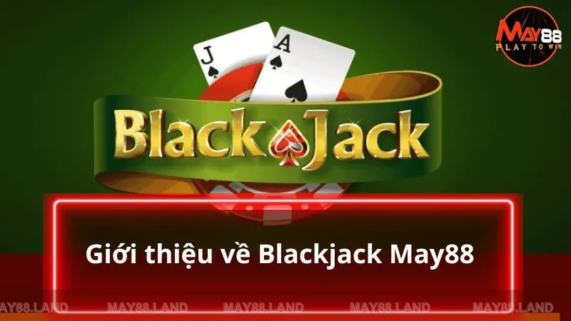 Giới thiệu tổng quan về Blackjack 