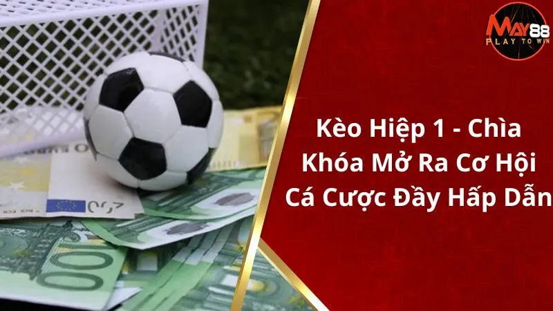 Kèo Hiệp 1 - Chìa Khóa Mở Ra Cơ Hội Cá Cược Đầy Hấp Dẫn