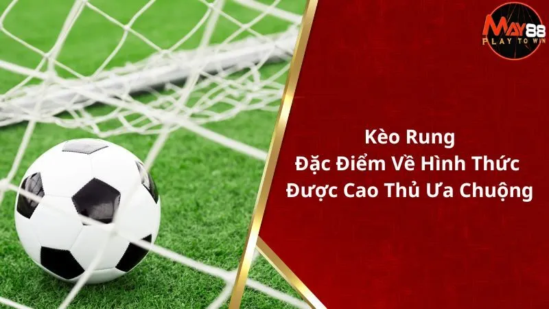 Kèo Rung - Đặc Điểm Về Hình Thức Được Cao Thủ Ưa Chuộng