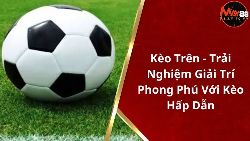 Kèo Trên - Trải Nghiệm Giải Trí Phong Phú Với Kèo Hấp Dẫn