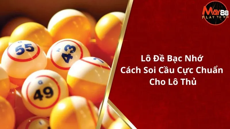 Lô đề Bạc Nhớ - Cách Soi Cầu Cực Chuẩn Cho Lô Thủ