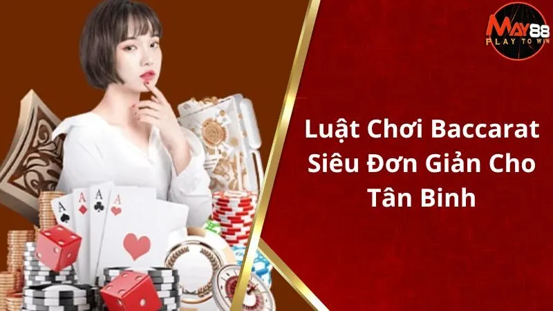 Luật Chơi Baccarat Cơ Bản Siêu Đơn Giản Dành Cho Tân Binh