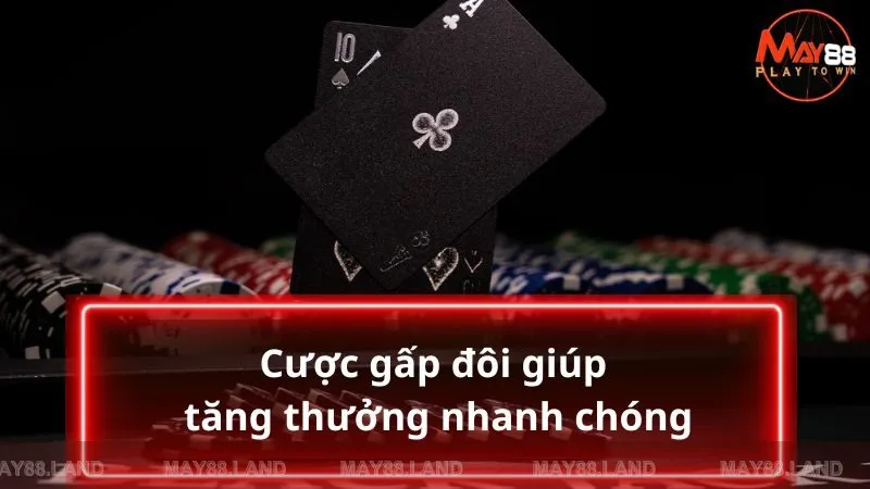 Cược gấp đôi giúp tăng thưởng nhanh chóng