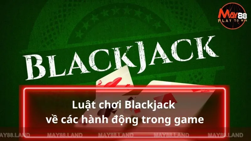 Luật chơi Blackjack về các hành động trong game