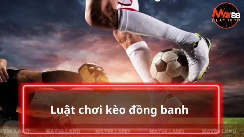 Luật chơi kèo đồng banh cho tân binh