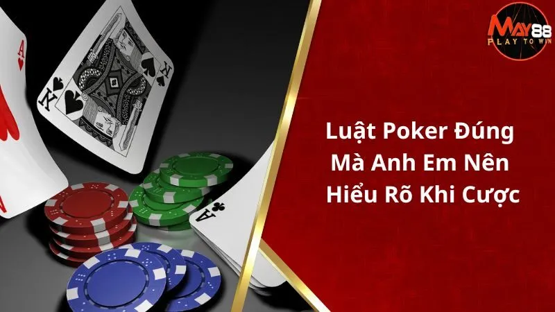 Luật Poker Đúng Mà Anh Em Nên Hiểu Rõ Khi Cược