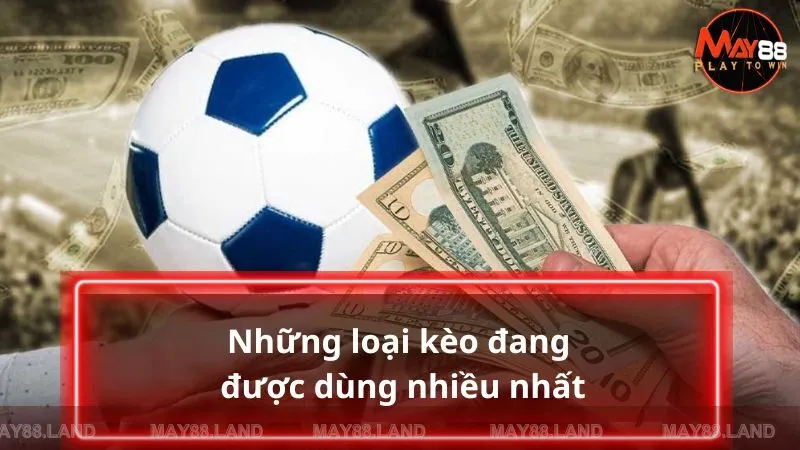 Những loại kèo đang được dùng nhiều nhất