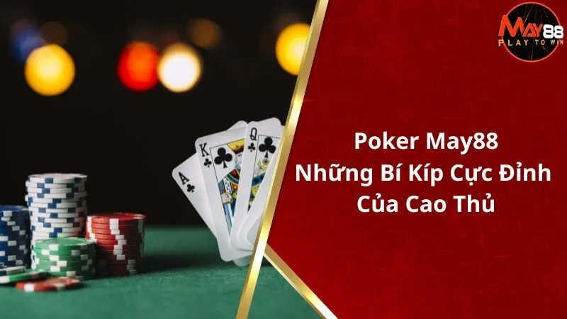 Poker May88 - Những Bí Kíp Cực Đỉnh Của Cao Thủ