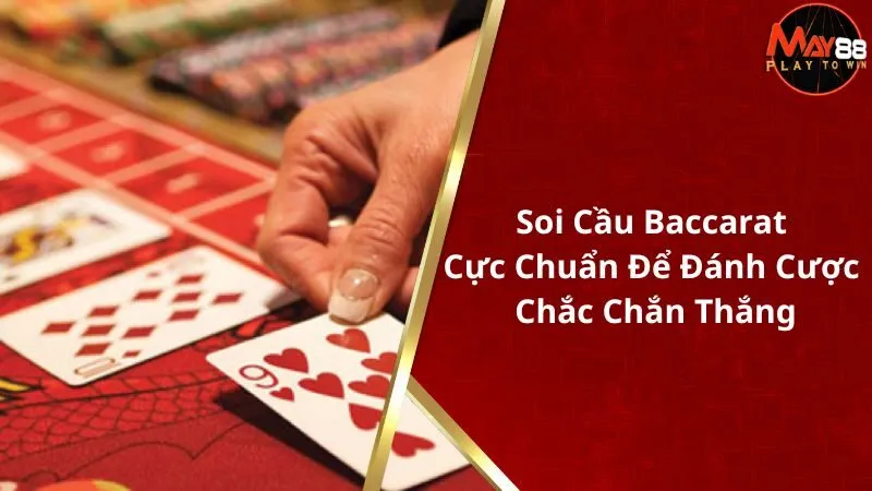 Soi Cầu Baccarat Cực Chuẩn Để Đánh Cược Chắc Chắn Thắng