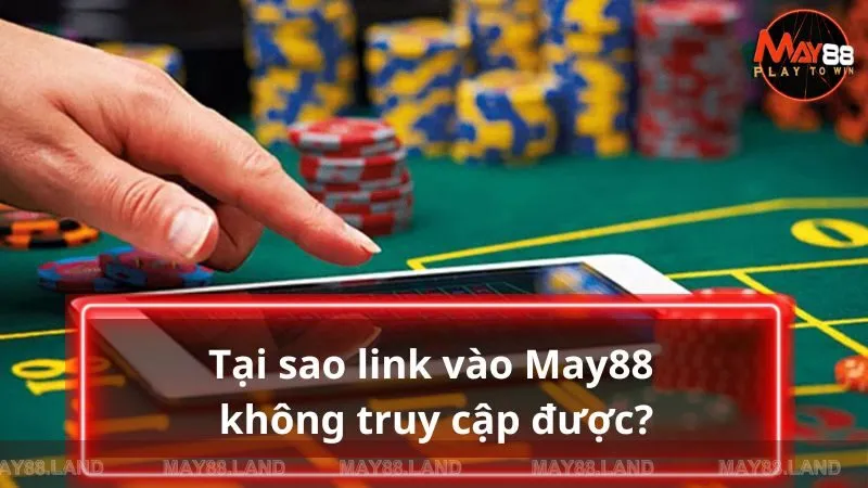 Tại sao link May88 không truy cập được?