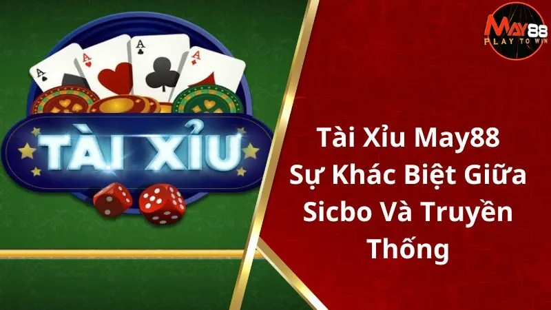 Tài Xỉu May88 - Sự Khác Biệt Giữa Sicbo Và Truyền Thống