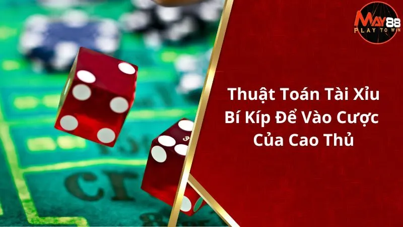 Thuật Toán Tài Xỉu - Bí Kíp Để Vào Cược Của Cao Thủ