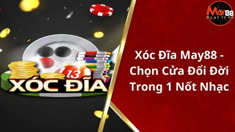 Xóc Đĩa May88 - Chọn Cửa Đổi Đời Trong 1 Nốt Nhạc